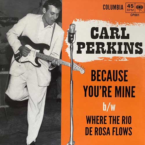 CARL PERKINS - Because You're Mine // Where The Rio De Rosa Flows - 7inch